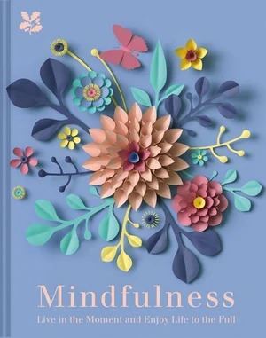 Mindfulness: Live In The Moment And Enjoy Life To The Full