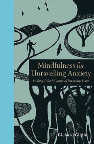 Mindfulness for Unravelling Anxiety: Finding Calm & Clarity in Uncertain Times