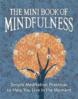 Mini Book of Mindfulness, The: Simple Meditation Practices to Help You Live in the Moment