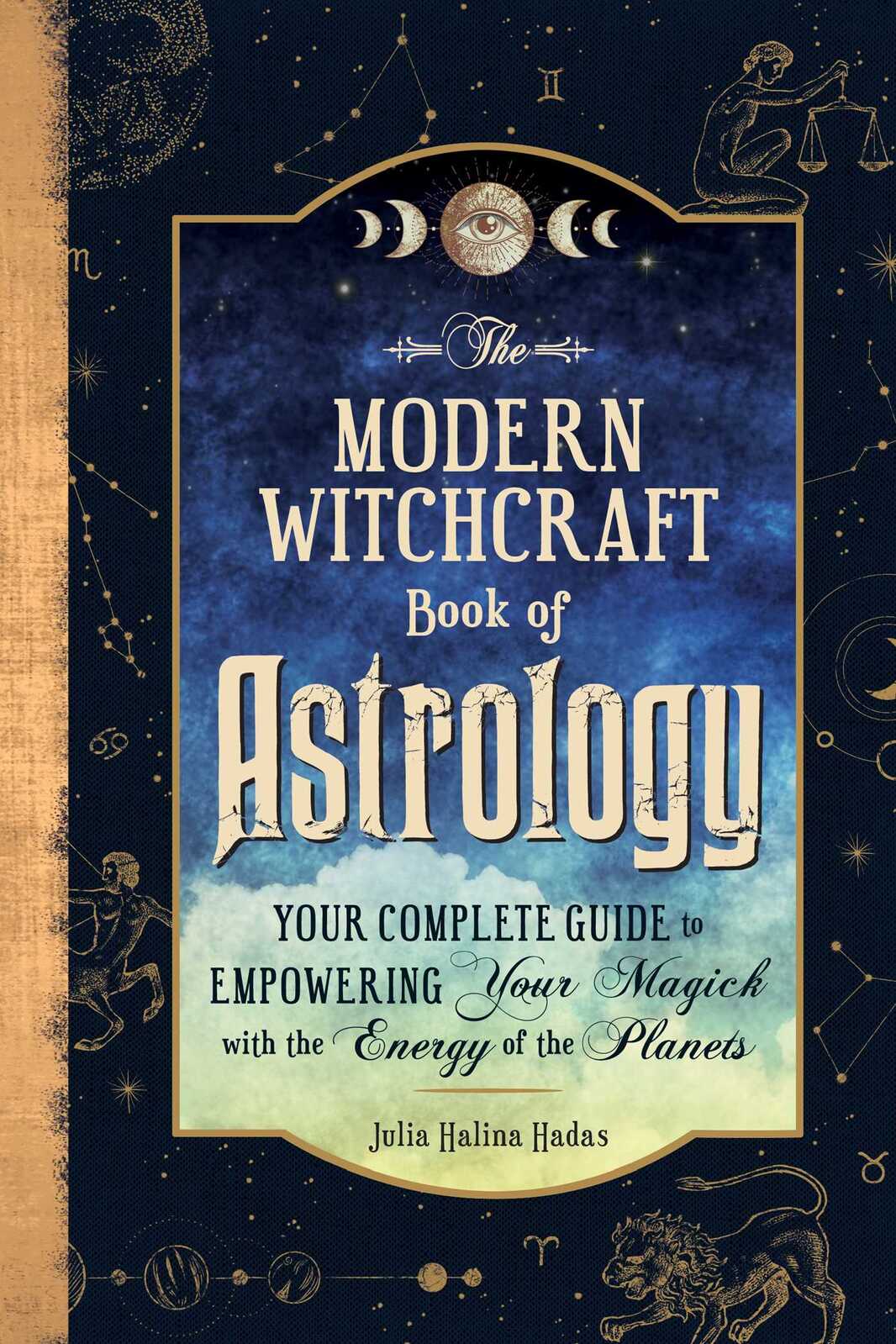 Modern Witchcraft Book of Astrology, The: Your Complete Guide to Empowering Your Magick with the Energy of the Planets