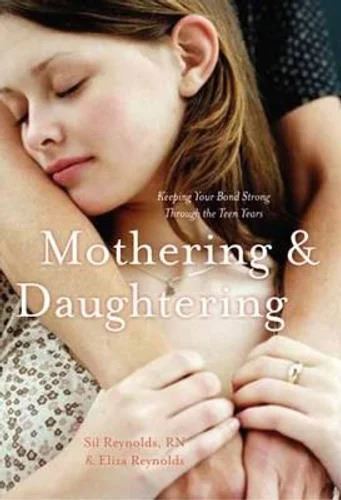 Mothering and Daughtering: Keeping Your Bond Strong Through the Teen Years