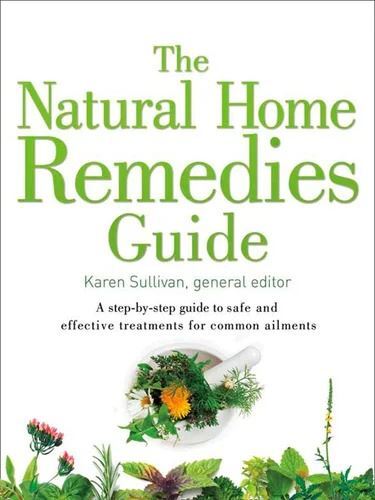 Natural Home Remedies Guide, The: A Step-by-step Guide To Safe And Effective Treatments For Common