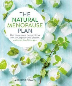 Natural Menopause Plan, The: Over the Symptoms with Diet, Supplements, Exercise and More Than 90 Recipes