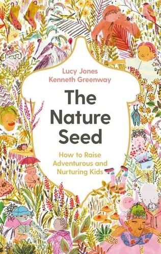 Nature Seed, The: How to Raise Adventurous and Nurturing Kids