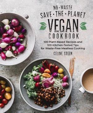 No-Waste Save-the-Planet Vegan Cookbook: 100 Plant-Based Recipes and 100 Kitchen-Tested Methods for Waste-Free Meatless Cooking