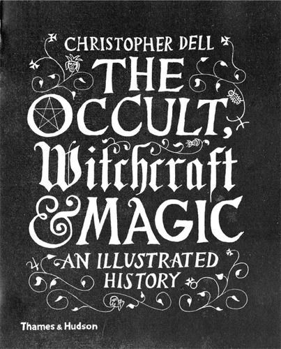 Occult, Witchcraft & Magic, The: An Illustrated History