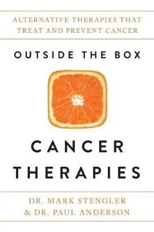 Outside the Box Cancer Therapies: Alternative Therapies That Treat and Prevent Cancer