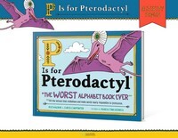 P Is for Pterodactyl: The Worst Alphabet Book Ever