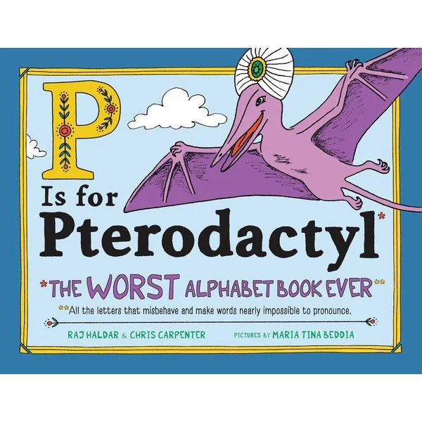 P Is for Pterodactyl: The Worst Alphabet Book Ever