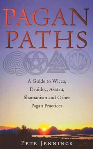 Pagan Paths: A Guide to Wicca, Druidry, Asatru Shamanism and Other Pagan Practices