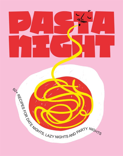 Pasta Night: 60+ recipes for date nights, lazy nights and party nights