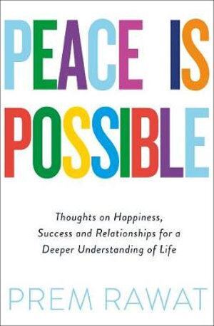 Peace Is Possible: Thoughts on happiness, success and relationships for a deeper understanding of life