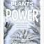 Plants of Power - Cultivate your garden apothecary and transform your life