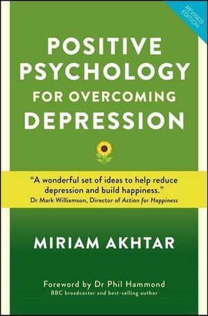 Positive Psychology for Overcoming Depression: Self-help Strategies to Build Strength, Resilience and Sustainable Happiness