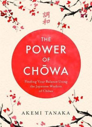 Power of Chowa, The: Finding Your Balance Using the Japanese Wisdom of Chowa