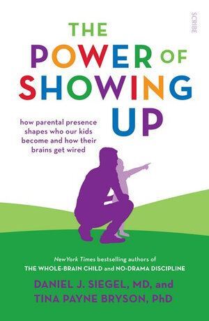 Power of Showing Up, The: How parental presence shapes who our kids become and how their brains get wired