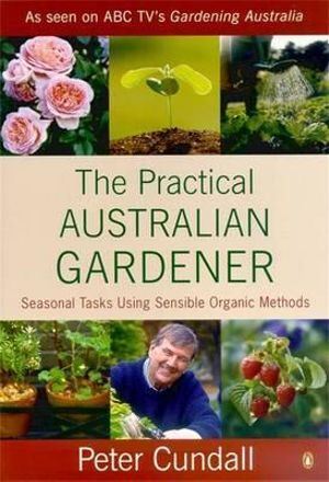 Practical Australian Gardener, The: Seasonal Tasks Using Sensible Organic Methods