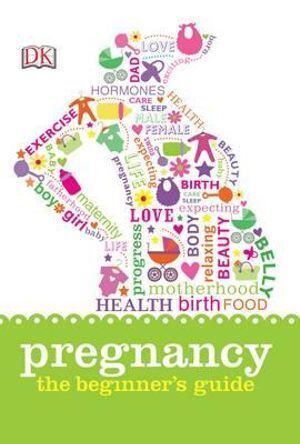 Pregnancy: The Beginner's Guide