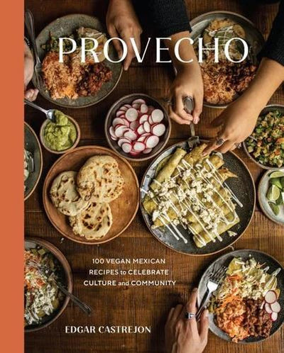 Provecho: 100 Vegan Mexican Recipes to Celebrate Culture and Community: A Cookbook