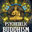 Psychedelic Buddhism: A User's Guide to Traditions, Symbols, and Ceremonies