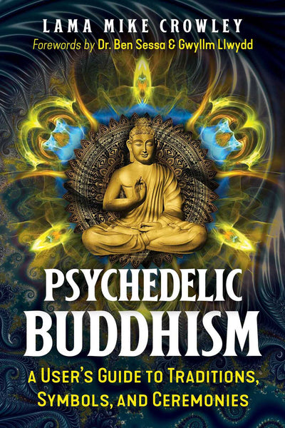 Psychedelic Buddhism: A User's Guide to Traditions, Symbols, and Ceremonies