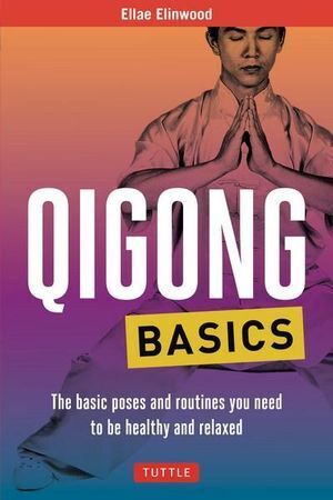 Qigong Basics: The Basic Poses and Routines you Need to be Healthy and Relaxed