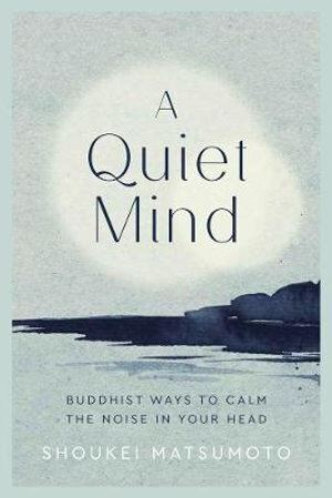 Quiet Mind, A: Buddhist ways to calm the noise in your head