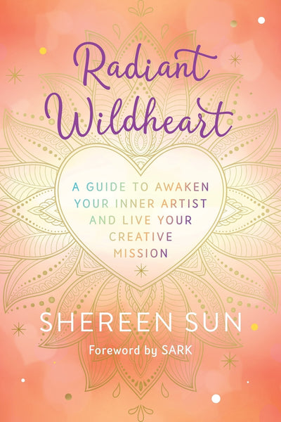 Radiant Wildheart: A Guide to Awaken Your Inner Artist and Live Your Creative Mission