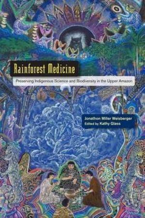 Rainforest Medicine: Preserving Indigenous Science and Biodiversity in the Upper Amazon