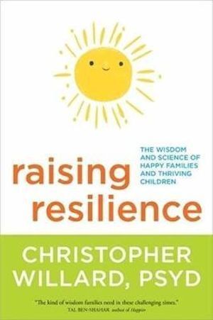 Raising Resilience: The Wisdom and Science of Happy Families and Thriving Children