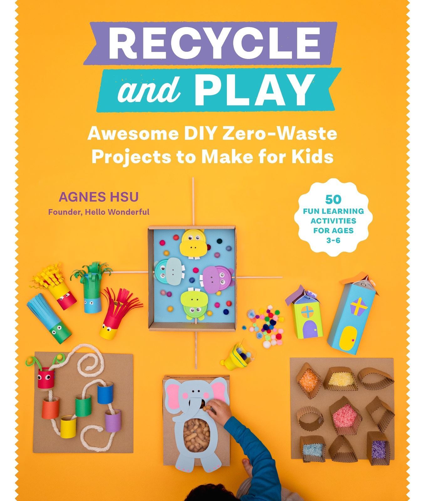 Recycle and Play: Awesome DIY Zero-Waste Projects to Make for Kids - 50 Fun Learning Activities for Ages 3-6