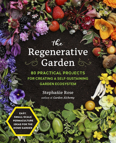 Regenerative Garden, The: 80 Practical Projects for Creating a Self-sustaining Garden Ecosystem