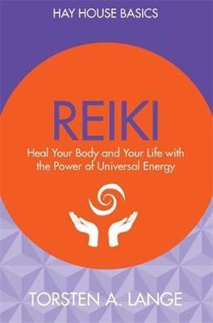 Reiki: Heal Your Body and Your Life with the Power of Universal Energy