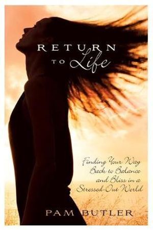 Return to Life: Finding Your Way Back to Balance and Bliss in a Stressed-Out World