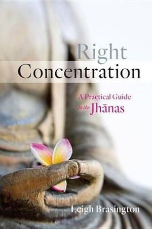 Right Concentration: A Practical Guide to the Jhanas