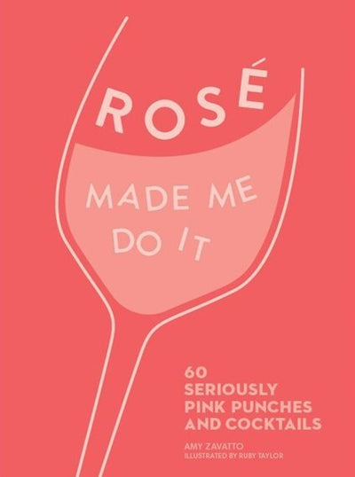 Rose Made Me Do It: 60 Perfectly Pink Punches and Cocktails