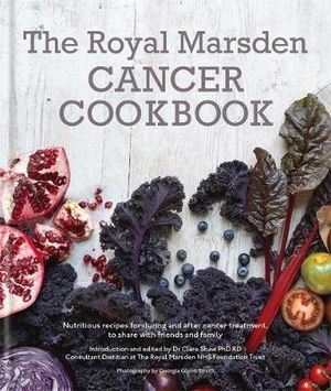 Royal Marsden Cancer Cookbook: Nutritious recipes for during and after cancer treatment, to share with friends and family