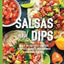 Salsas and Dips: Over 101 recipes for the perfect sauces, seasonings and marinades
