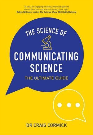 Science of Communicating Science, The: The Ultimate Guide