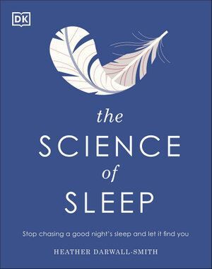 Science of Sleep, The: Stop Chasing a Good Night's Sleep and Let It Find You