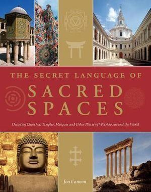 Secret Language of Sacred Spaces, The: Decoding Churches, Cathedrals, Temples, Mosques and Other Places of Worship