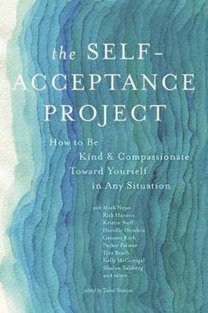 Self-Acceptance Project, The: How to Be Kind and Compassionate Toward Yourself in Any Situation