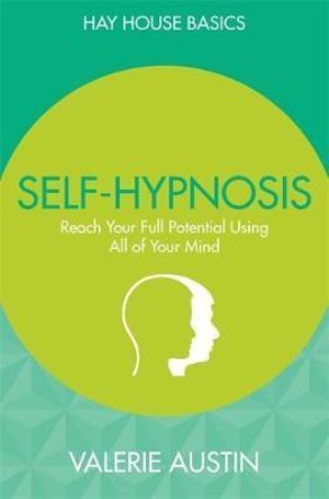 Self-Hypnosis: Reach Your Full Potential Using All of Your Mind