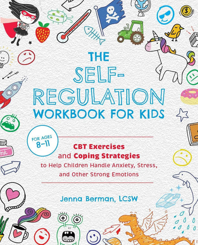 Self-regulation Workbook For Kids, The: CBT Exercises and Coping Strategies to Help Children Handle Anxiety, Stress, and Other Strong Emotions