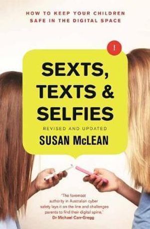 Sexts, Texts and Selfies: How to Keep Your Children Safe in the Digital Space