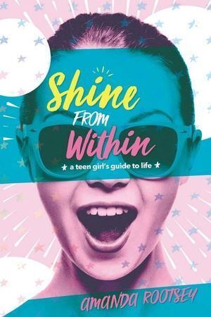 Shine From Within: A Teen Girl's Guide to Life