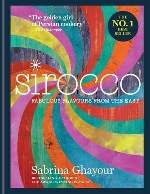 Sirocco: Fabulous Flavours from the East: The 2nd book from the bestselling author of Persiana, Feasts, Bazaar and Simply