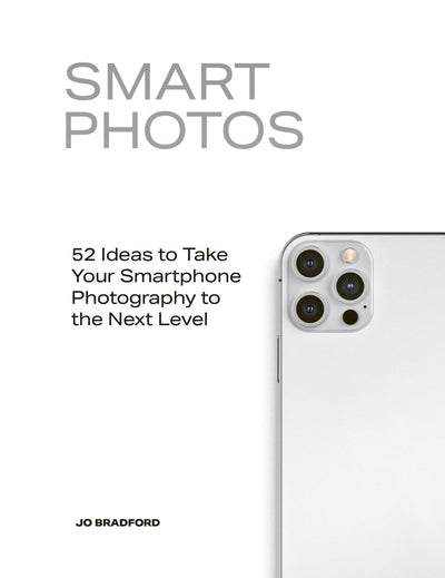 Smart Photos: 52 Ideas To Take Your Smartphone Photography to the Next Level