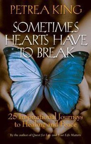 Sometimes Hearts Have to Break: 25 Inspirational Journeys To Healing And Peace