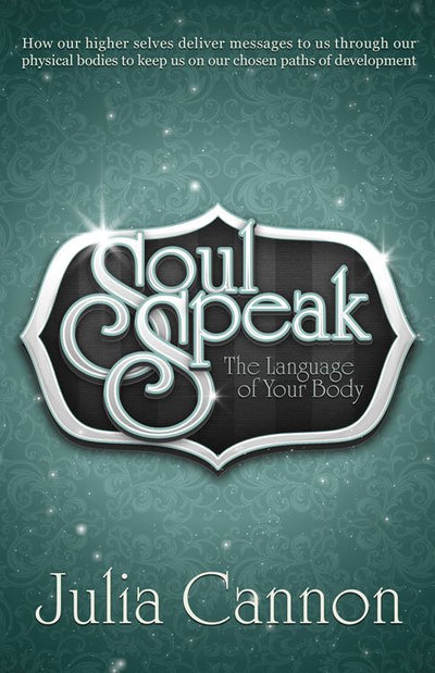 Soul Speak: Discover the Secret Language of Your Body